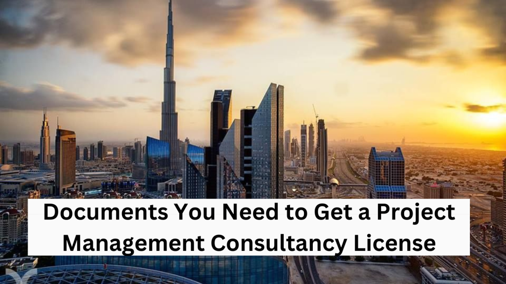 Documents You Need to Get a Project Management Consultancy License in Dubai